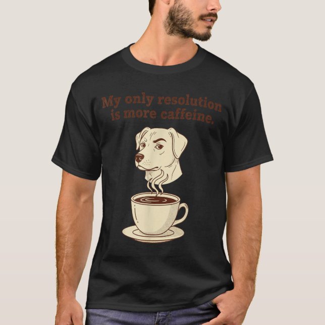 My Only Resolution Is More Caffeine Funny Dog Coff T Shirt (Framsida)