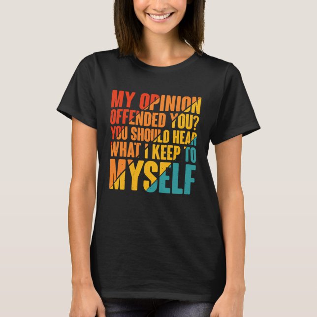 My Opinion Offended You Hear What I Keep To Myself T Shirt (Framsida)