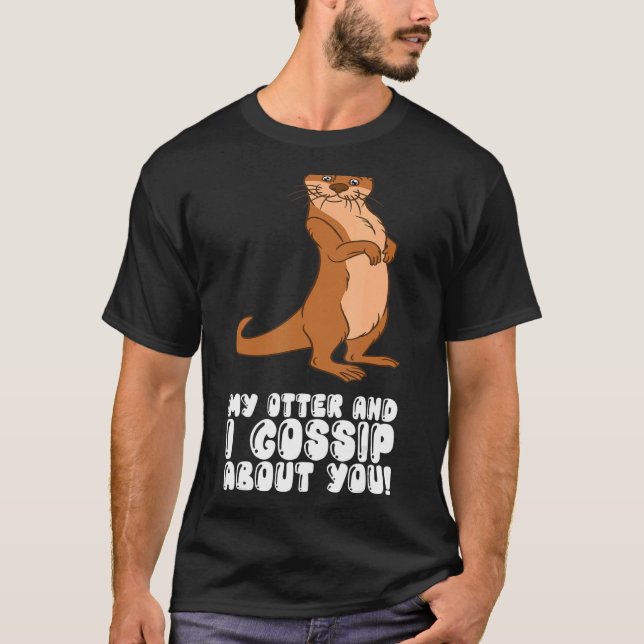 My Otter And I Gossip About You T Shirt (Framsida)