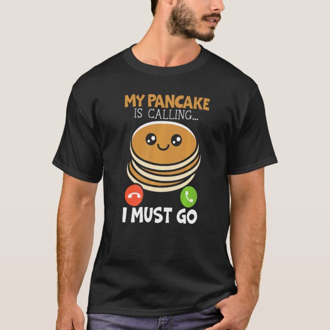 My Pancake Is Calling And I Must Go Food  Pancake  T Shirt (Framsida)