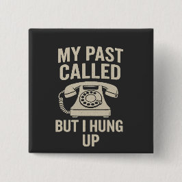 My Past Called But I Hung Up Funny Motivational  Knapp