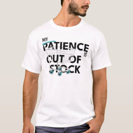 My Patience is Out of Stock – Funny Shirt T