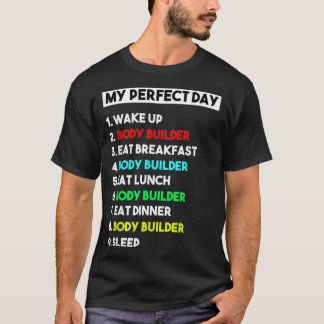 My Perfect Day Body Builder  Funny Gift  T Shirt