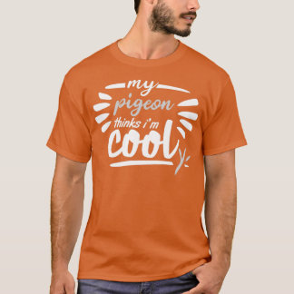 my pigeon thinks im cool 1 t shirt