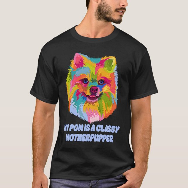 My Pom Is Classy Motherpupper  Pomeranian Humor Po T Shirt (Framsida)