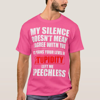 My Silence Doesnt Mean I Agree With You Sarcasm Fu T Shirt