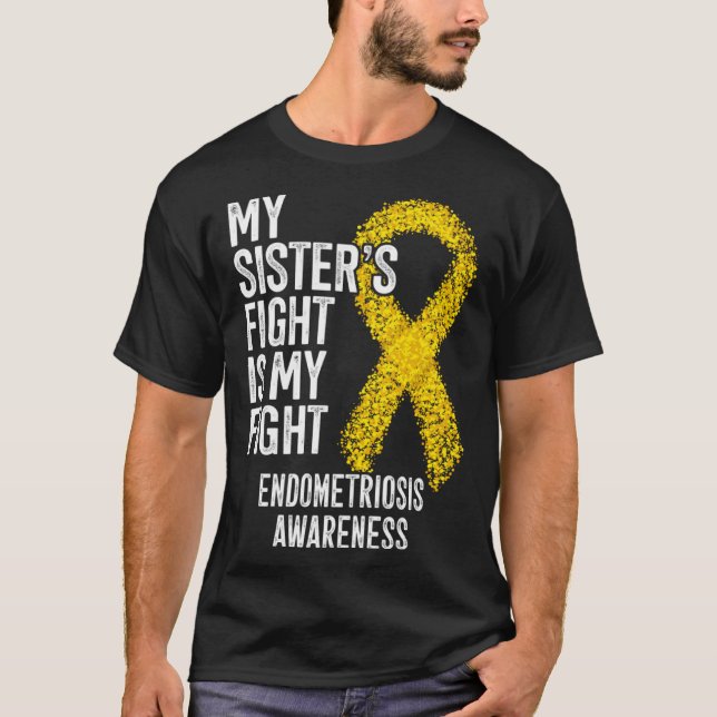 My Sister s Fight Is My Fight Endometriosis Awaren T Shirt (Framsida)