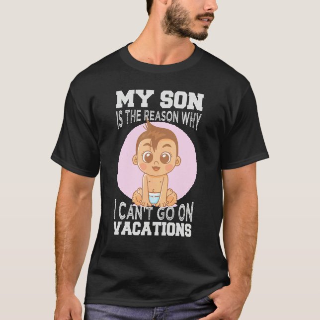 My Son Is The Reason Why I Can't Go On Vacations 1 T Shirt (Framsida)