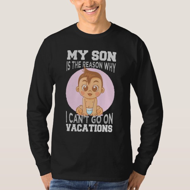 My Son Is The Reason Why I Can't Go On Vacations 1 T Shirt (Framsida)