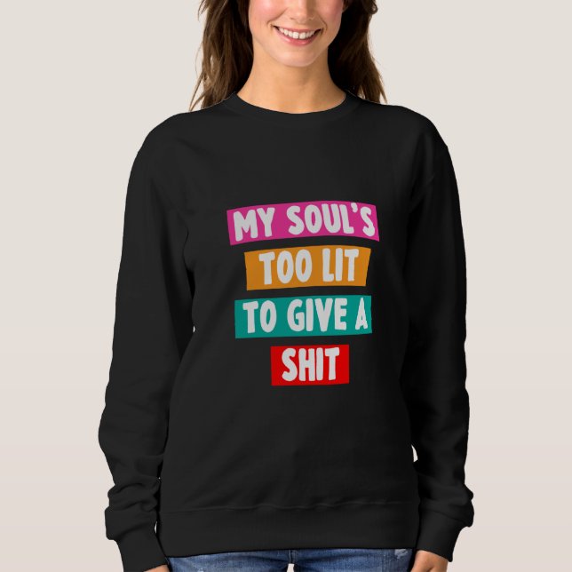 My Soul's Too Lit To Give A Sht Sarcastic T Shirt (Framsida)