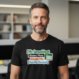 My Spreadsheet Knows More About Me Than My Ther... T Shirt