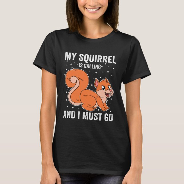 My Squirrel Is Calling And I Must Go T Shirt (Framsida)