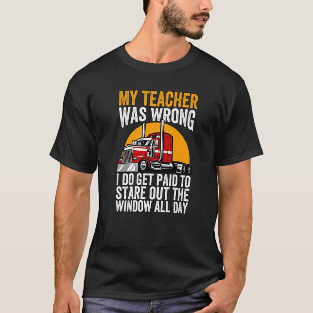 My Teacher Was Wrong Trucker Funny Truck Driver Pr T Shirt (Framsida)