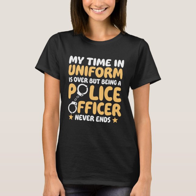 My time in uniform is over Retired Police Officer T Shirt (Framsida)