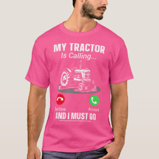 My Tractor Is Calling And I Must Go T Shirt