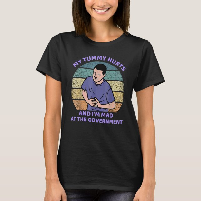 My Tummy Hurts And I'm Mad At The Government 2 T Shirt (Framsida)