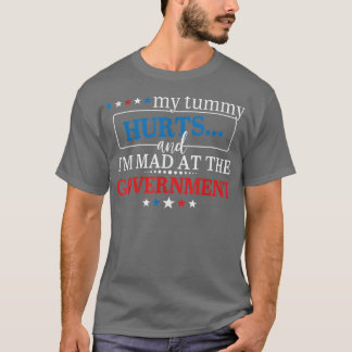 My Tummy Hurts And Im Mad At The Government T Shirt