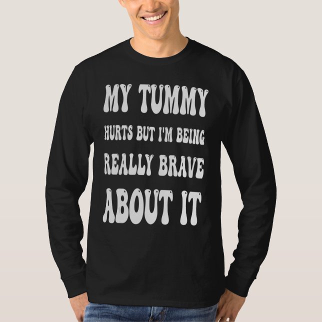 My Tummy Hurts But I'm Being Brave About It Sweat T Shirt (Framsida)