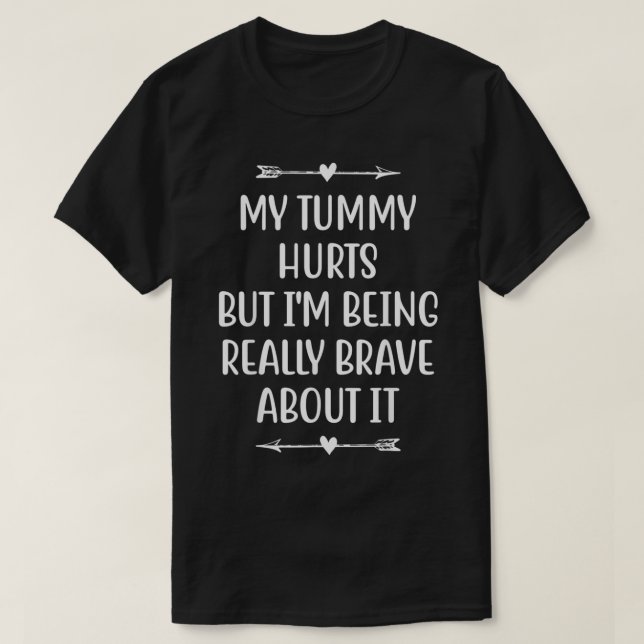 My Tummy Hurts But Im Being Really Brave About It  T Shirt (Design framsida)