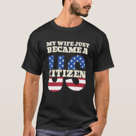 My Wife Just Became A US Citizen Proud American T Shirt