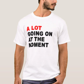 Mycket pågår just nu t shirt