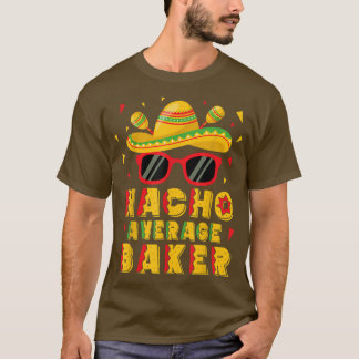 Nacho Average Baker Cinco De Mayo Baking  T Shirt