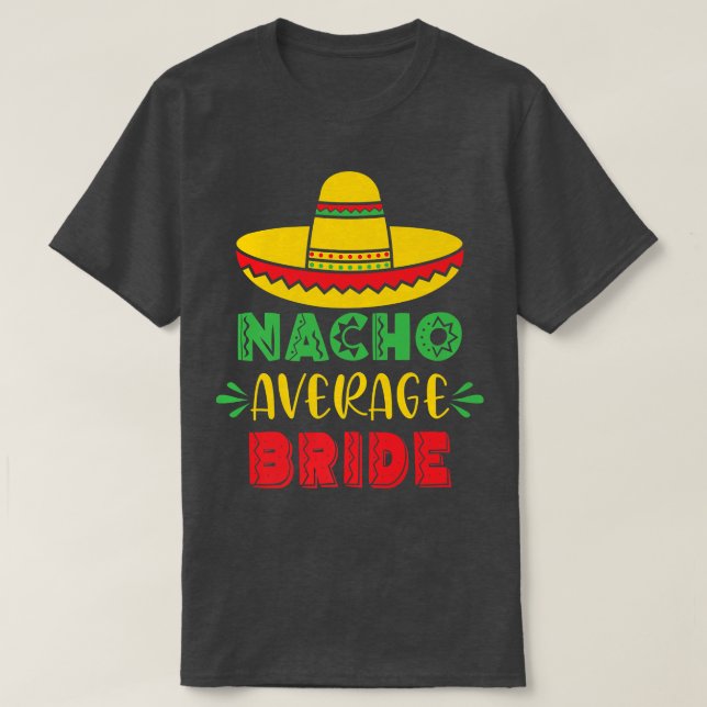 Nacho Average Bride Bröllop Bachelorette-fest Cin T Shirt (Design framsida)