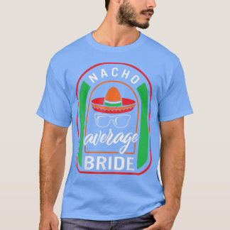 Nacho Average Bride Meican Fiesta Taco Sombrero me T Shirt