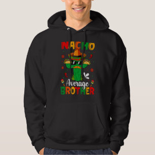 Nacho Average Brother Mexican Sombrero Cactus Cinc Hoodie