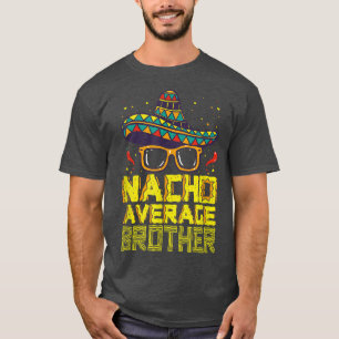 Nacho Average Brother New Big Bro Funny Cinco De M T Shirt