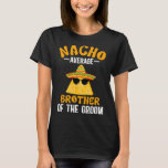 Nacho Average brother of the Groom Funny Groom's B T Shirt<br><div class="desc">Nacho genomsnittlig broder till Groom Funny Grooms bror</div>