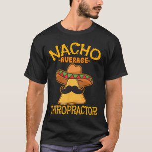 Nacho Average Chiropractor Mexican Cinco De Mayo F T Shirt