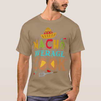 Nacho Average Cook Funny Cooking Gifts Cooking Fun T Shirt