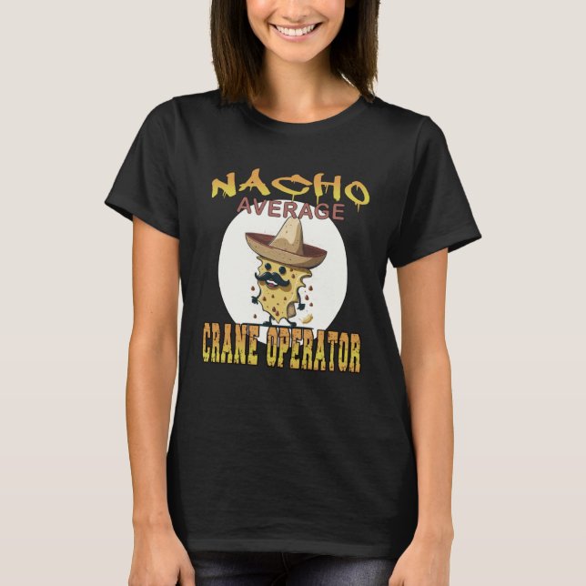 Nacho Average Crane Operator arbetsuppskattnings v T Shirt (Framsida)