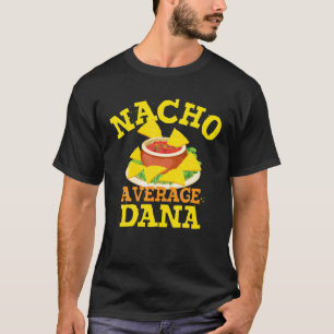 Nacho Average DANA Funny Birthday Personlig Nam T Shirt