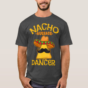 Nacho Average Dancer Dance Choreography Cinco de T Shirt