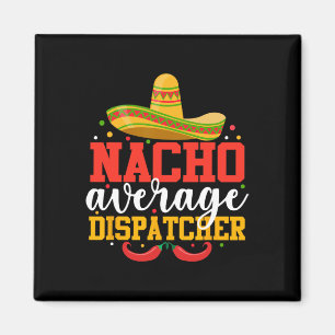 Nacho Average Dispatcher Funny Mexican Cinco De Mo Magnet
