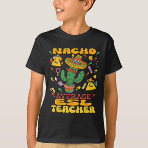 Nacho Average Esl Teacher Cinco De Mayo Mexican Fi T Shirt