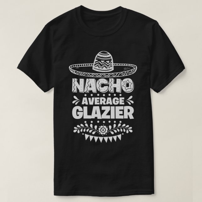 Nacho Average Glazier Fun Gift Cinco De Mayo  T Shirt (Design framsida)