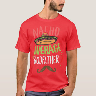 Nacho Average Godfather Meican Mustache Cinco de M T Shirt