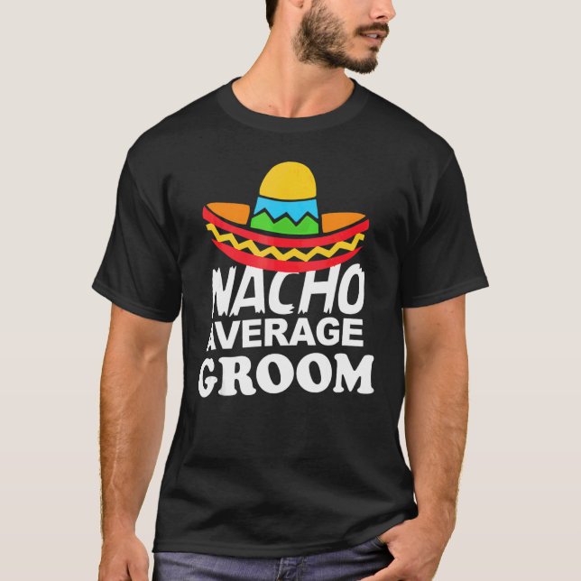 Nacho Average Groom  Bachelor Party Groom T Shirt (Framsida)