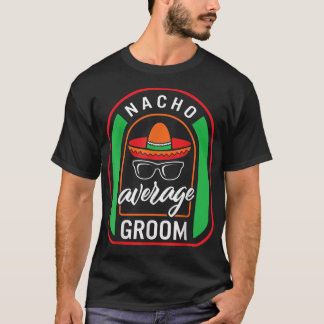 Nacho Average Groom Meican Fiesta Taco Sombrero me T Shirt