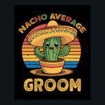 Nacho Average Groom Mexican Cinco De Mayo Funny Poster<br><div class="desc">Nacho Average Groom Mexican Cinco De Mayo Funny</div>
