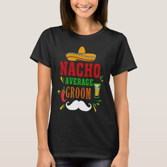 Nacho Average Groom  Nacho  Mexican Wedding Fiesta T Shirt (Framsida)