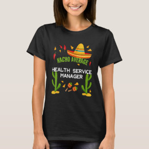 Nacho Average Health Service Manager T Shirt