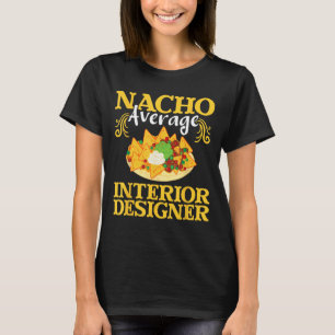 Nacho Average Insida Designer - Home Decorator D T Shirt