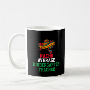 Nacho Average Kindergarten Teacher Mugg