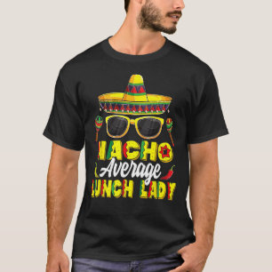 Nacho Average Lunch Dam Mexican Fiesta Cinco De M T Shirt
