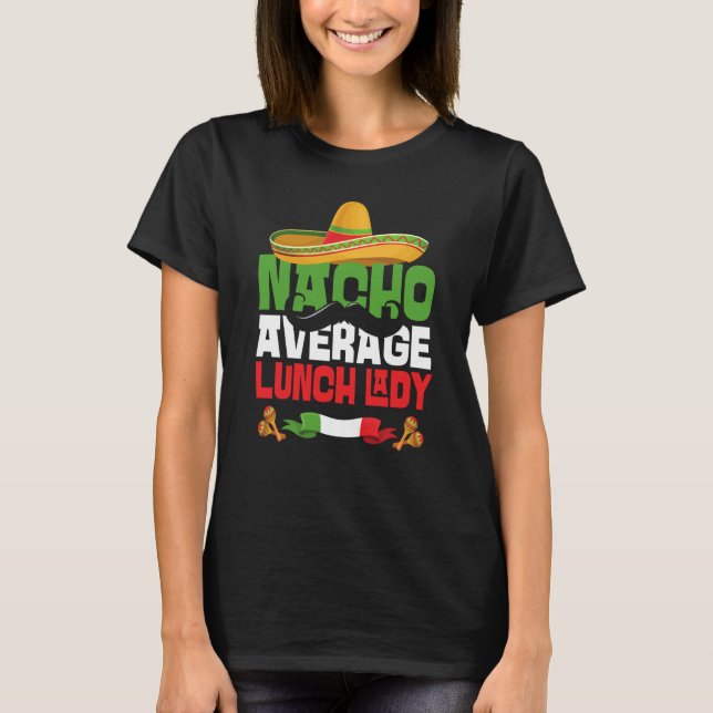 Nacho Average Lunch Lady Cinco De Mayo Mexican Fie T Shirt (Framsida)