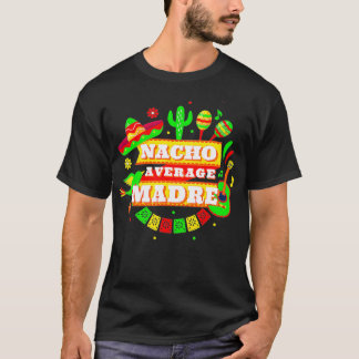 Nacho Average Madre Mor Cinco De Mayo  T Shirt